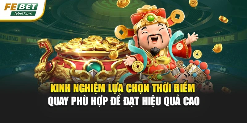Kinh nghiệm lựa chọn thời điểm quay phù hợp để đạt hiệu quả cao